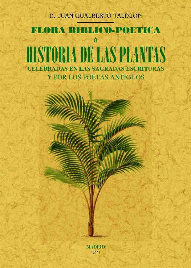 FLORA BIBLICO-POETICA O HISTORIA DE LAS PRINCIPALES PLANTAS ELOGIADAS EN LA SAGRADAS ESCRITURAS Y POR LOS POETAS ANTIGUOS | 9788490015315 | TALEGÓN,JUAN GUALBERTO | Libreria Geli - Librería Online de Girona - Comprar libros en catalán y castellano