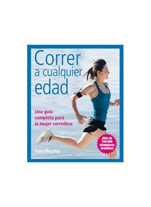 CORRER A CUALQUIER EDAD.UNA GUÍA COMPLETA PARA LA MUJER CORREDORA | 9788428216531 | MURPHY,SAM | Libreria Geli - Librería Online de Girona - Comprar libros en catalán y castellano