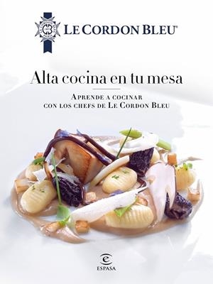 ALTA COCINA EN TU MESA. APRENDE A COCINAR CON LOS CHEFS DE LE CORDON BLEU | 9788467046700 | LE CORDON BLEU | Llibreria Geli - Llibreria Online de Girona - Comprar llibres en català i castellà