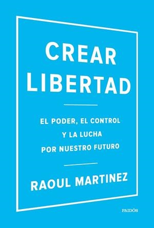 CREAR LIBERTAD.EL PODER,EL CONTROL Y LA LUCHA POR NUESTRO FUTURO | 9788449332500 | MARTÍNEZ,RAOUL | Llibreria Geli - Llibreria Online de Girona - Comprar llibres en català i castellà