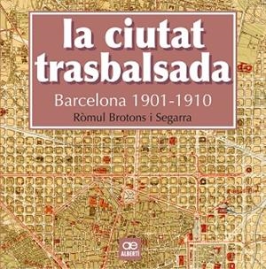 LA CIUTAT TRASBALSADA. BARCELONA 1901-1910 | 9788472461550 | BROTONS,RÒMUL | Libreria Geli - Librería Online de Girona - Comprar libros en catalán y castellano