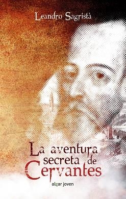 LA AVENTURA SECRETA DE CERVANTES | 9788491420200 | SAGRISTÀ GARCÍA,LEANDRO | Libreria Geli - Librería Online de Girona - Comprar libros en catalán y castellano