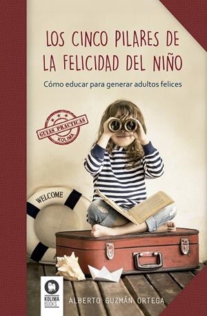LOS CINCO PILARES DE LA FELICIDAD DEL NIÑO | 9788416364893 | GUZMÁN ORTEGA,ALBERTO | Libreria Geli - Librería Online de Girona - Comprar libros en catalán y castellano