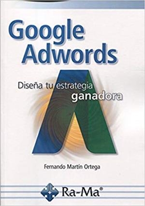 GOOGLE ADWORDS.DISEÑA TU ESTRATEGIA GANADORA | 9788499646664 | MARTÍN ORTEGA,FERNANDO | Libreria Geli - Librería Online de Girona - Comprar libros en catalán y castellano