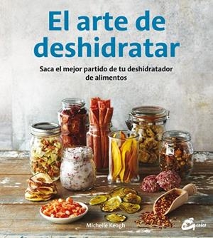 EL ARTE DE DESHIDRATAR.SACA EL MEJOR PARTIDO DE TU DESHIDRATADOR DE ALIMENTOS | 9788484455943 | KEOGH,MICHELLE | Llibreria Geli - Llibreria Online de Girona - Comprar llibres en català i castellà
