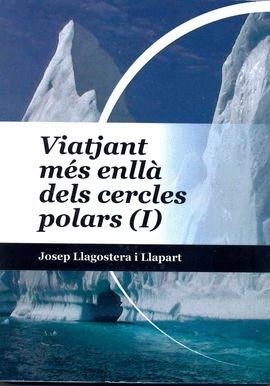 VIATJANT MÉS ENLLÀ DELS CERCLES POLARS-1 | 9788494595325 | LLAGOSTERA,JOSEP | Libreria Geli - Librería Online de Girona - Comprar libros en catalán y castellano