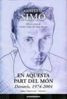 EN AQUESTA PART DEL MÓN.DIETARIS 1974-2004(OBRA COMPLETA-1) | 9788415720201 | SIMÓ,GUILLEM | Llibreria Geli - Llibreria Online de Girona - Comprar llibres en català i castellà