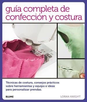 GUÍA COMPLETA DE CONFECCIÓN Y COSTURA | 9788416138814 | KNIGHT,LORNA | Libreria Geli - Librería Online de Girona - Comprar libros en catalán y castellano