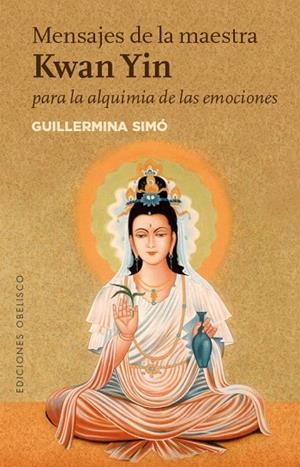 MENSAJES DE LA MAESTRA KWAN YIN PARA LA ALQUIMIA DE LAS EMOCIONES | 9788491111573 | SIMÓ RICO,GUILLERMINA | Libreria Geli - Librería Online de Girona - Comprar libros en catalán y castellano