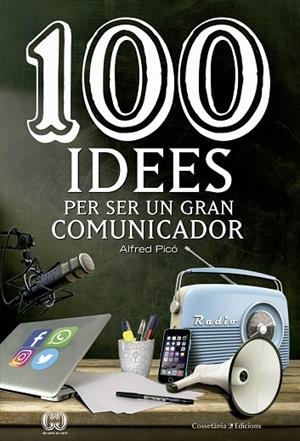 100 IDEES PER SER UN GRAN COMUNICADOR A LA RECERCA DELS MISSATGES (PRÀCTICAMENT) PERFECTES | 9788490344958 | PICÓ SENTELLES,ALFRED | Llibreria Geli - Llibreria Online de Girona - Comprar llibres en català i castellà