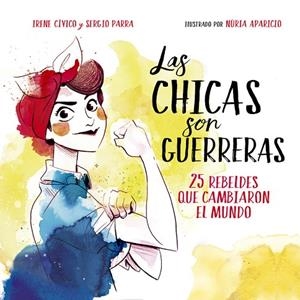 LAS CHICAS SON GUERRERAS.26 REBELDES QUE CAMBIARON EL MUNDO | 9788490436547 | CIVICO,IRENE/PARRA,SERGIO | Llibreria Geli - Llibreria Online de Girona - Comprar llibres en català i castellà