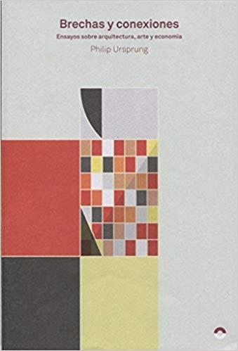 BRECHAS Y CONEXIONES.ENSAYOS SOBRE ARQUITECTURA,ARTE Y ECONOMIA | 9788494527418 | URSPRUNG,PHILIP | Libreria Geli - Librería Online de Girona - Comprar libros en catalán y castellano