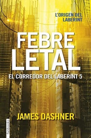 EL CORREDOR DEL LABERINT-5.FEBRE LETAL | 9788416716067 | DASHNER,JAMES  | Libreria Geli - Librería Online de Girona - Comprar libros en catalán y castellano