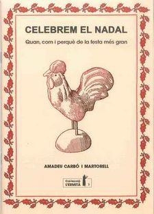 CELEBREM EL NADAL.QUAN,COM I PERQUÈ DE LA FESTA MÉS GRAN | 9788494447327 | CARBO MARTORELL,AMADEU | Llibreria Geli - Llibreria Online de Girona - Comprar llibres en català i castellà