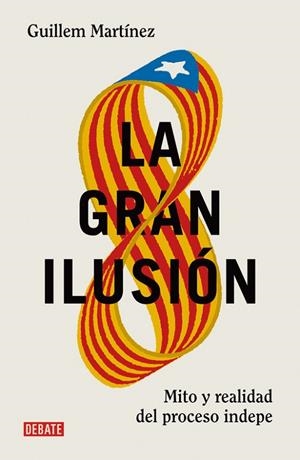 LA GRAN ILUSIÓN.MITO Y REALIDAD DEL PROCESO INDEPE | 9788499926391 | MARTINEZ,GUILLEM | Llibreria Geli - Llibreria Online de Girona - Comprar llibres en català i castellà
