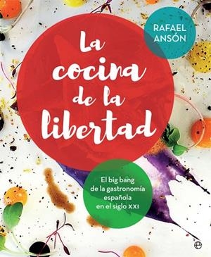 LA COCINA DE LA LIBERTAD.EL BIG BANG DE LA GASTRONOMÍA ESPAÑOLA EN LOS SIGLOS XX Y XXI | 9788490608401 | ANSÓN,RAFAEL | Llibreria Geli - Llibreria Online de Girona - Comprar llibres en català i castellà
