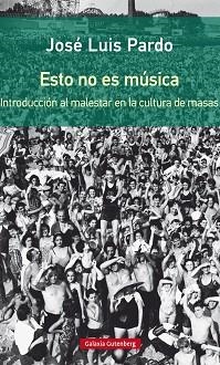 ESTO NO ES MÚSICA.INTRODUCCIÓN AL MALESTAR EN LA CULTURA DE MASAS | 9788416734689 | PARDO,JOSÉ LUIS | Libreria Geli - Librería Online de Girona - Comprar libros en catalán y castellano
