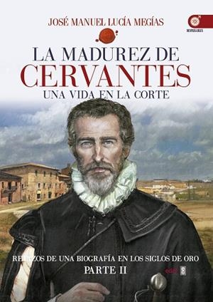 LA MADUREZ DE CERVANTES.UNA VIDA EN LA CORTE | 9788441436930 | LUCÍA MEGÍAS,JOSÉ MANUEL | Libreria Geli - Librería Online de Girona - Comprar libros en catalán y castellano