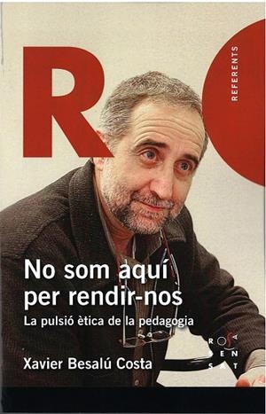 NO SOM AQUÍ PER RENDIR-NOS.LA PULSIÓ ÈTICA DE LA PEDAGOGIA | 9788494529009 | BESALÚ,XAVIER | Llibreria Geli - Llibreria Online de Girona - Comprar llibres en català i castellà