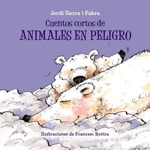 CUENTOS CORTOS DE ANIMALES EN PELIGRO | 9788469607916 | SIERRA I FABRA,JORDI | Libreria Geli - Librería Online de Girona - Comprar libros en catalán y castellano