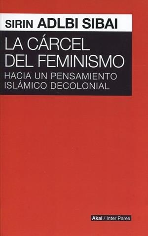 LA CARCEL DEL FEMINISMO.HACIA UN PENSAMIENTO ISLÁMICO DESCOLONIAL | 9786079564186 | ADLI SIBAI,SIRIN | Libreria Geli - Librería Online de Girona - Comprar libros en catalán y castellano