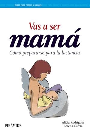 VAS A SER MAMÁ.CÓMO PREPARARSE PARA LA LACTANCIA | 9788436836615 | RODRÍGUEZ,ALICIA/GARCÍA,LORENA | Libreria Geli - Librería Online de Girona - Comprar libros en catalán y castellano