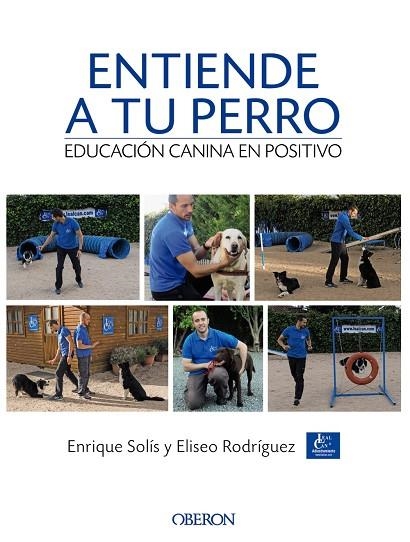 ENTIENDE A TU PERRO.EDUCACIÓN CANINA EN POSITIVO | 9788441538412 | SOLÍS ÁLVAREZ,ENRIQUE/RODRÍGUEZ CARRASCO,ELISEO | Libreria Geli - Librería Online de Girona - Comprar libros en catalán y castellano