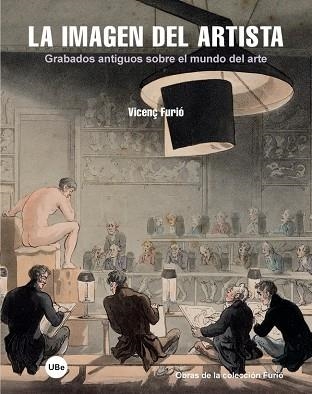 LA IMAGEN DEL ARTISTA.GRABADOS ANTIGUOS SOBRE EL MUNDO DEL ARTE | 9788447539949 | FURIÓ GALÍ,VICENÇ | Libreria Geli - Librería Online de Girona - Comprar libros en catalán y castellano