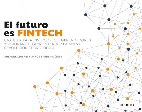EL FUTURO ES FINTECH.UNA GUÍA PARA INVERSORES,EMPRENDEDORES Y VISIONARIOS PARA ENTENDER LA NUEVA REVOLUCIÓN TECNOLÓGICA | 9788423426560 | CHISHTI,SUSANNE/BARBERIS,JANOS (EDS.) | Llibreria Geli - Llibreria Online de Girona - Comprar llibres en català i castellà