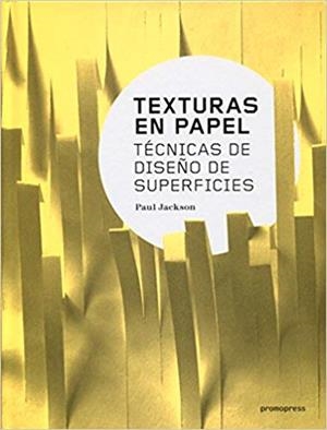 TEXTURAS EN PAPEL.TÉCNICAS DE DISEÑO DE SUPERFICIES | 9788416504954 | JACKSON,PAUL | Llibreria Geli - Llibreria Online de Girona - Comprar llibres en català i castellà