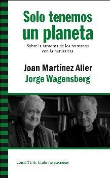 SOLO TENEMOS UN PLANETA.SOBRE LA ARMONIA DE LOS HUMANOS CON LA NATURALEZA | 9788498887563 | WAGENSBERG,JORGE/MARTINEZ ALIER,JOAN | Llibreria Geli - Llibreria Online de Girona - Comprar llibres en català i castellà