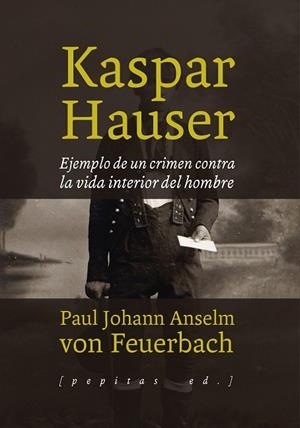 KASPAR HAUSER.EJEMPLO DE UN CRIMEN CONTRA LA VIDA INTERIOR DE UN HOMBRE | 9788415862772 | VON FEUERBACH,PAUL JOHANN ANSELM | Llibreria Geli - Llibreria Online de Girona - Comprar llibres en català i castellà