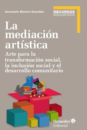 LA MEDIACIÓN ARTÍSTICA.ARTE PARA LA TRANSFORMACIÓN SOCIAL,LA INCLUSIÓN SOCIAL Y EL DESARROLLO COMUNITARIO | 9788499218854 | MORENO GONZÁLEZ,ASCENSIÓN | Libreria Geli - Librería Online de Girona - Comprar libros en catalán y castellano