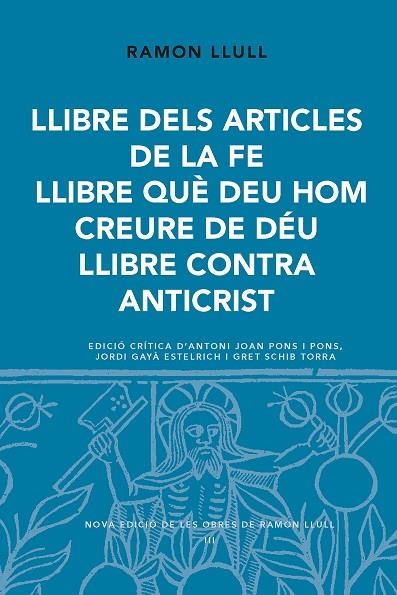 LLIBRE DELS ARTICLES DE LA FE.LLIBRE QUÈ DEU HOM CREURE DE DÉU.LLIBRE CONTRA ANTICRIST | 9788498838800 | LLULL,RAMON | Libreria Geli - Librería Online de Girona - Comprar libros en catalán y castellano