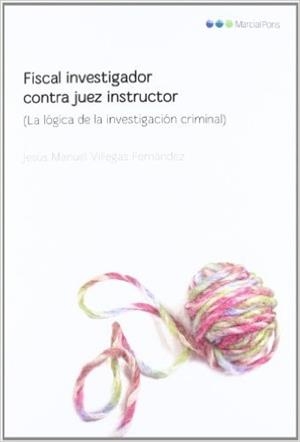 FISCAL INVESTIGADOR CONTRA JUEZ INSTRUCTOR LA LÓGICA DE LA INVESTIGACIÓN CRIMINAL | 9788497689571 | VILLEGAS FERNÁNDEZ,JESÚS M. | Llibreria Geli - Llibreria Online de Girona - Comprar llibres en català i castellà