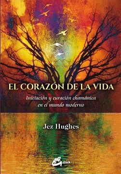 EL CORAZÓN DE LA VIDA.INICIACIÓN Y CURACIÓN CHAMÁNICA EN EL MUNDO MODERNO | 9788484456261 | HUGHES,JEZ | Llibreria Geli - Llibreria Online de Girona - Comprar llibres en català i castellà