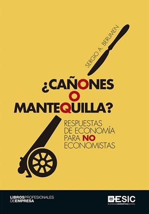 CAÑONES O MANTEQUILLA? RESPUESTAS DE ECONOMÍA PARA NO ECONOMISTAS | 9788416701605 | BERUMEN,SERGIO A. | Libreria Geli - Librería Online de Girona - Comprar libros en catalán y castellano