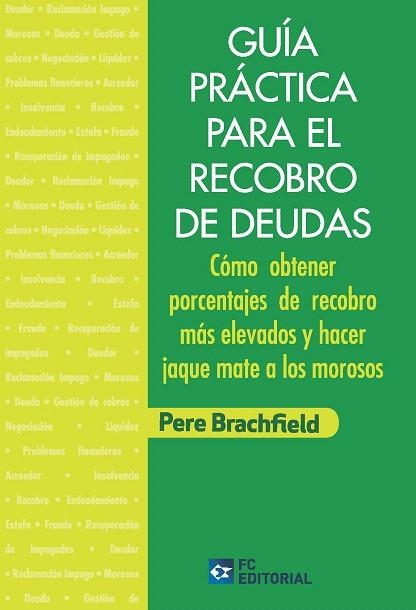 GUÍA PRÁCTICA PARA EL RECOBRO DE DEUDAS CÓMO OBTENER PORCENTAJES DE RECOBRO MÁS ELEVADOS Y HACER JAQUE MATE A LOS MOROSO | 9788416671175 | BRACHFIELD,PERE | Libreria Geli - Librería Online de Girona - Comprar libros en catalán y castellano