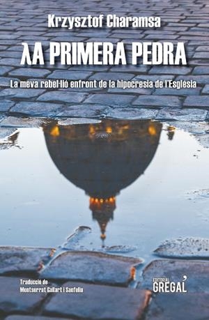 LA PRIMERA PEDRA.LA MEVA REBEL·LIÓ ENFRONT DE LA HIPOCRESIA DE L'ESGLÉSIA | 9788494649059 | CHARAMSA,KRZYSZTOF | Libreria Geli - Librería Online de Girona - Comprar libros en catalán y castellano