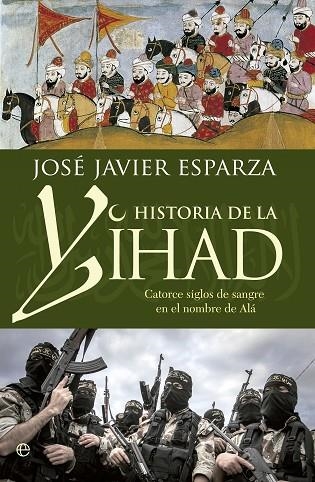 HISTORIA DE LA YIHAD CATORCE SIGLOS SANGRIENTOS EN EL NOMBRE DE ALÁ | 9788490608821 | ESPARZA,JOSÉ JAVIER | Libreria Geli - Librería Online de Girona - Comprar libros en catalán y castellano
