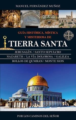 GUÍA HISTÓRICA,MÍSTICA Y MISTERIOSA DE TIERRA SANTA | 9788416776603 | FERNÁNDEZ MUÑOZ,MANUEL | Libreria Geli - Librería Online de Girona - Comprar libros en catalán y castellano