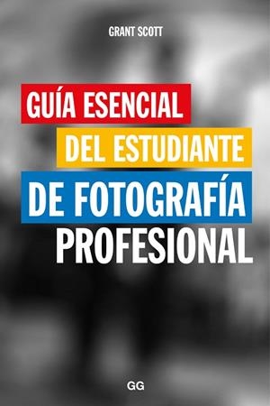 GUÍA ESENCIAL DEL ESTUDIANTE DE FOTOGRAFÍA PROFESIONAL | 9788425229466 | SCOTT,GRANT | Llibreria Geli - Llibreria Online de Girona - Comprar llibres en català i castellà