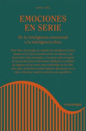 EMOCIONES EN SERIE.DE LA INTELIGENCIA EMOCIONAL A LA INTELIGENCIA ÉTICA | 9788416605675 | GÜELL,MANEL | Libreria Geli - Librería Online de Girona - Comprar libros en catalán y castellano