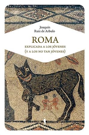 ROMA EXPLICADA A LOS JÓVENES(Y A LOS NO TAN JÓVENES) | 9788494561344 | RUIZ DE ARBULO,JOAQUÍN | Libreria Geli - Librería Online de Girona - Comprar libros en catalán y castellano