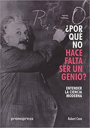 POR QUE NO HACE FALTA SER UN GENIO? ENTENDER LA CIENCIA MODERNA | 9788416851119 | CAVE,ROBERT | Libreria Geli - Librería Online de Girona - Comprar libros en catalán y castellano