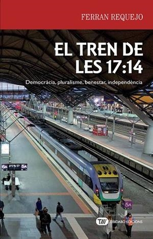 EL TREN DE LES 17:14.DEMOCRÀCIA,PLURALISME,BENESTAR,INDEPENDÈNCIA | 9788491175599 | REQUEJO COLL,FERRAN | Llibreria Geli - Llibreria Online de Girona - Comprar llibres en català i castellà