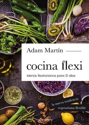 COCINA FLEXI.MENÚS FLEXITARIANOS PARA 21 DÍAS | 9788416012978 | MARTÍN,ADAM | Libreria Geli - Librería Online de Girona - Comprar libros en catalán y castellano