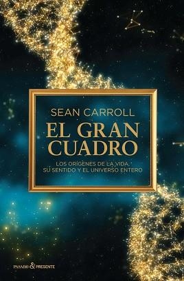 EL GRAN CUADRO.LOS ORÍGENES DE LA VIDA,SU SENTIDO Y EL UNIVERSO ENTERO | 9788494619311 | CARROLL,SEAN | Llibreria Geli - Llibreria Online de Girona - Comprar llibres en català i castellà
