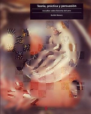 TEORÍA,PRÁCTICA Y PERSUASIÓN.ESTUDIOS SOBRE HISTORIA DEL ARTE | 9788476284216 | MOXEY,KEITH | Libreria Geli - Librería Online de Girona - Comprar libros en catalán y castellano