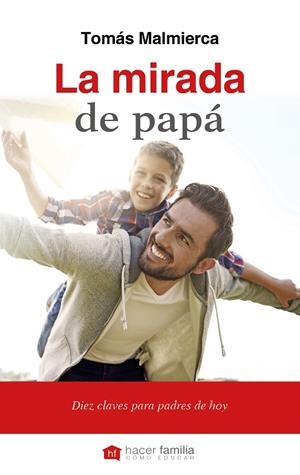LA MIRADA DE PAPÁ.DIEZ CLAVES PARA PADRES DE HOY | 9788490613979 | MALMIERCA, TOMÁS | Libreria Geli - Librería Online de Girona - Comprar libros en catalán y castellano